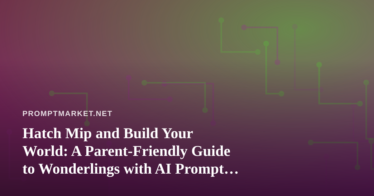 Hatch Mip and Build Your World: A Parent-Friendly Guide to Wonderlings with AI Prompt Ideas