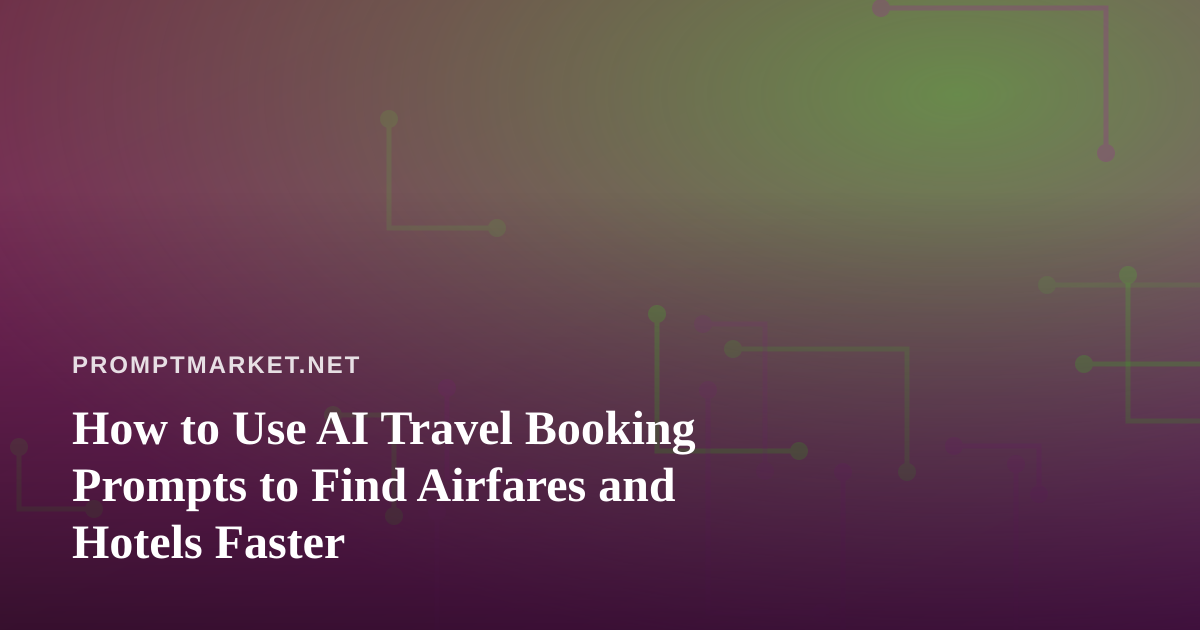 How to Use AI Travel Booking Prompts to Find Airfares and Hotels Faster