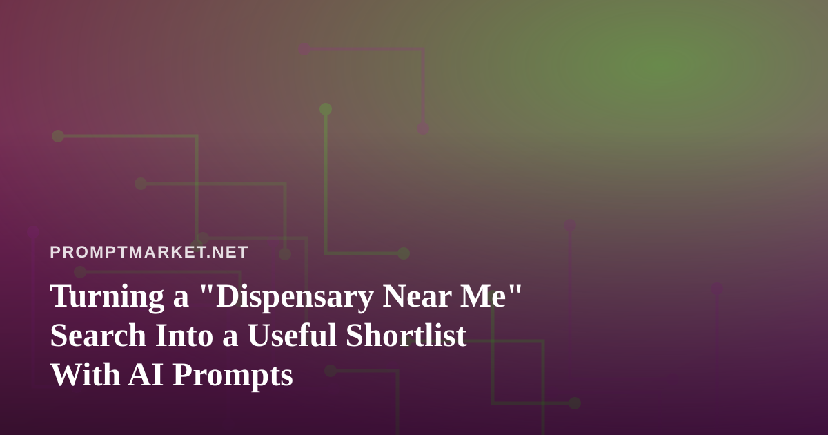 Turning a “Dispensary Near Me” Search Into a Useful Shortlist With AI Prompts